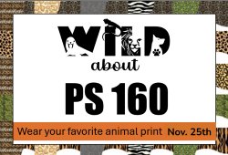 Wild About PS 160- Wear your favorite animal prints Nov. 25th